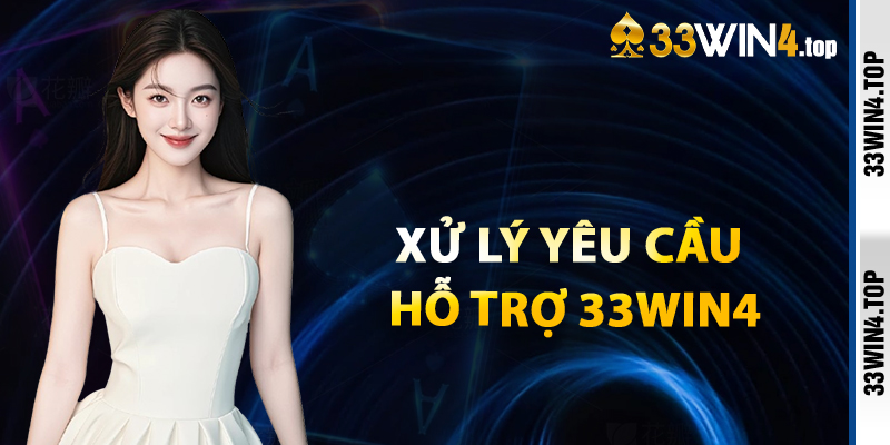 Các Bước Xử Lý Yêu Cầu Hỗ Trợ 33win4
