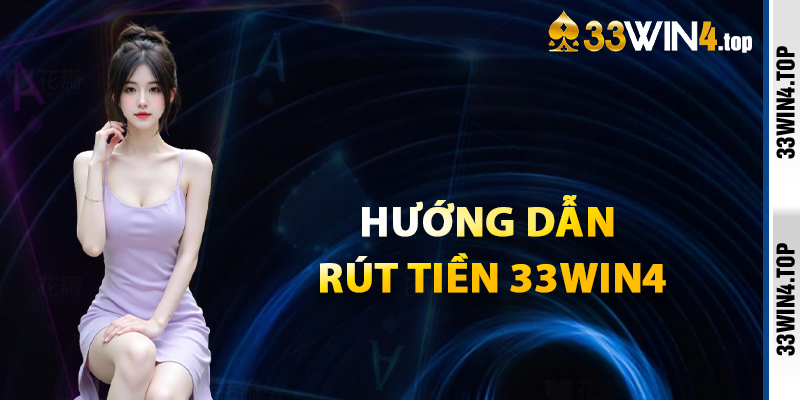Hướng Dẫn Rút Tiền 33win4 Nhanh Gọn