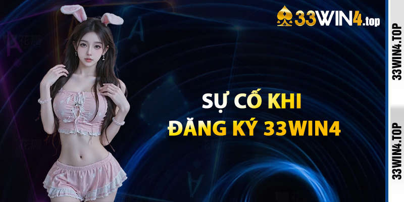 Sự Cố Thường Gặp Khi Đăng Ký 33win4