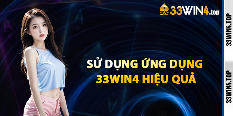 Sử Dụng Ứng Dụng 33win4 Hiệu Quả Và An Toàn