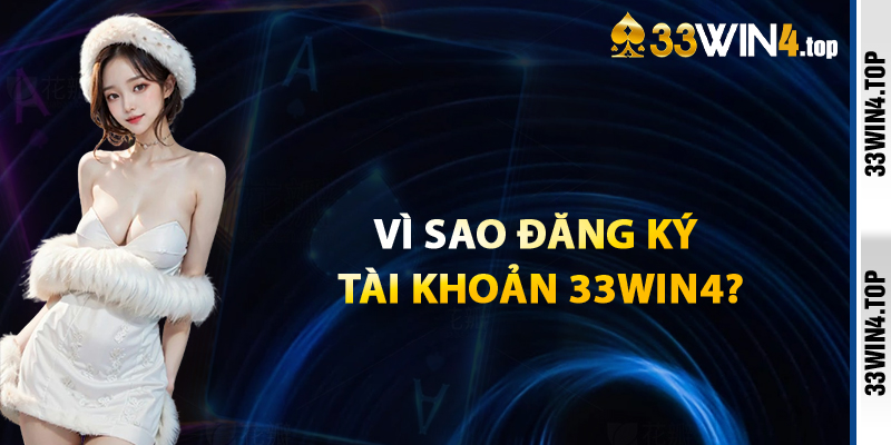 Vì Sao Nên Đăng Ký Tài Khoản 33win4?